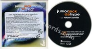 Junior Jack - Da hype (issued 2003). Cardsleeve. 3 tracks. Big promo sticker on front sleeve with release date 2nd February 2004 plus biography. Contacts on sticker is Jenni Page/Claire Houston. Includes "instrumental single version" without Robert Smith's vocals. - Thanks to Rod x.
