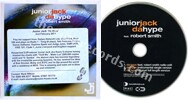 Junior Jack - Da hype (issued 2003). Cardsleeve. 3 tracks. Big promo sticker on front sleeve with release date 2nd February 2004 plus biography. Contact on sticker is Mark Wilson. Includes "instrumental single version" without Robert Smith's vocals. - Thanks to curemember.